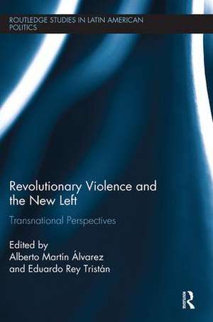 Revolutionary Violence and the New Left: Transnational Perspectives de Alberto Martin Alvarez