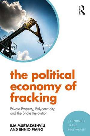 The Political Economy of Fracking: Private Property, Polycentricity, and the Shale Revolution de Ilia Murtazashvili