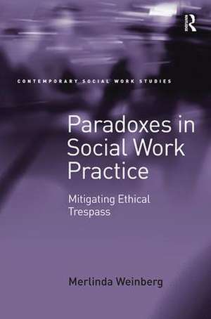 Paradoxes in Social Work Practice: Mitigating Ethical Trespass de Merlinda Weinberg