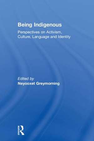 Being Indigenous: Perspectives on Activism, Culture, Language and Identity de Neyooxet Greymorning