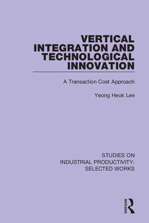 Vertical Integration and Technological Innovation: A Transaction Cost Approach de Yeong Heok Lee