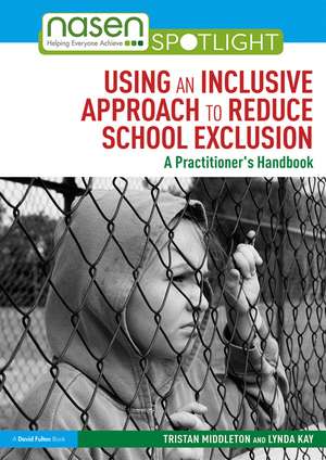 Using an Inclusive Approach to Reduce School Exclusion: A Practitioner’s Handbook de Tristan Middleton