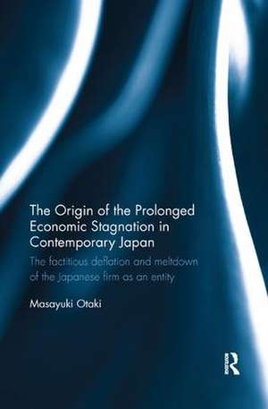 The Origin of the Prolonged Economic Stagnation in Contemporary Japan: The factitious deflation and meltdown of the Japanese firm as an entity de Masayuki Otaki