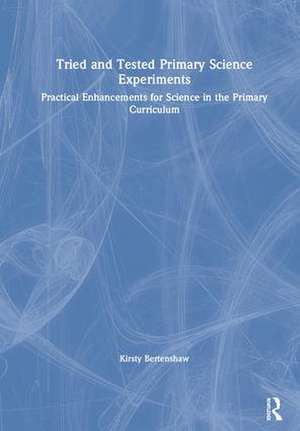 Tried and Tested Primary Science Experiments: Practical Enhancements for Science in the Primary Curriculum de Kirsty Bertenshaw