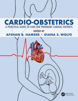 Cardio-Obstetrics: A Practical Guide to Care for Pregnant Cardiac Patients de Afshan B. Hameed