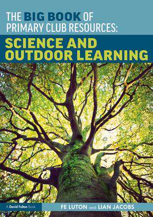 The Big Book of Primary Club Resources: Science and Outdoor Learning de Fe Luton