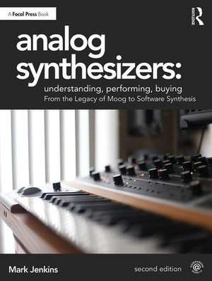 Analog Synthesizers: Understanding, Performing, Buying: From the Legacy of Moog to Software Synthesis de Mark Jenkins