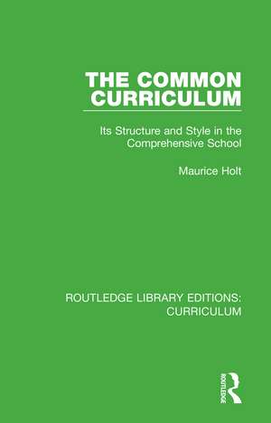 The Common Curriculum: Its Structure and Style in the Comprehensive School de Maurice Holt