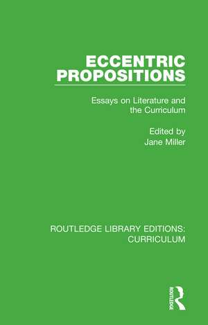 Eccentric Propositions: Essays on Literature and the Curriculum de Jane Miller