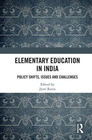 Elementary Education in India: Policy Shifts, Issues and Challenges de Jyoti Raina