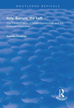 Italy, Europe, The Left: The Transformation of Italian Communism and the European Imperative de Vassilis Fouskas