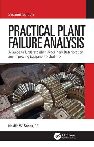 Practical Plant Failure Analysis: A Guide to Understanding Machinery Deterioration and Improving Equipment Reliability, Second Edition de Neville W Sachs, P.E.