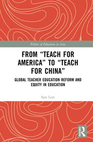 From Teach For America to Teach For China: Global Teacher Education Reform and Equity in Education de Sara Lam