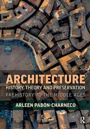 Architecture History, Theory and Preservation: Prehistory to the Middle Ages de Arleen Pabón-Charneco