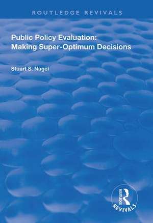 Public Policy Evaluation: Making Super-Optimum Decisions de Stuart S. Nagel