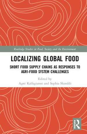 Localizing Global Food: Short Food Supply Chains as Responses to Agri-Food System Challenges de Agni Kalfagianni