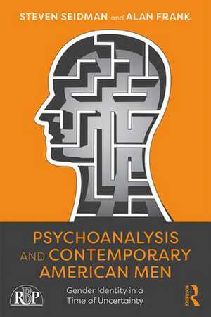 Psychoanalysis and Contemporary American Men: Gender Identity in a Time of Uncertainty de Steven Seidman