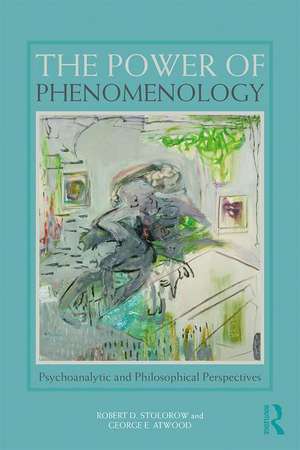 The Power of Phenomenology: Psychoanalytic and Philosophical Perspectives de Robert D. Stolorow