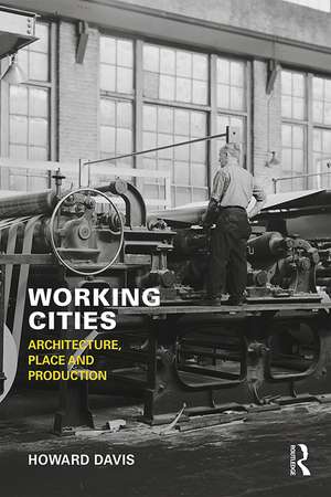 Working Cities: Architecture, Place and Production de Howard Davis