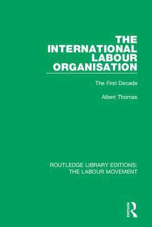 The International Labour Organisation: The First Decade de Albert Thomas