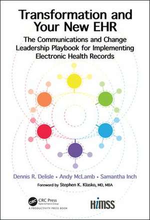 Transformation and Your New EHR: The Communications and Change Leadership Playbook for Implementing Electronic Health Records de Dennis R. Delisle