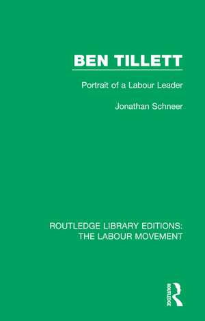 Ben Tillett: Portrait of a Labour Leader de Jonathan Schneer