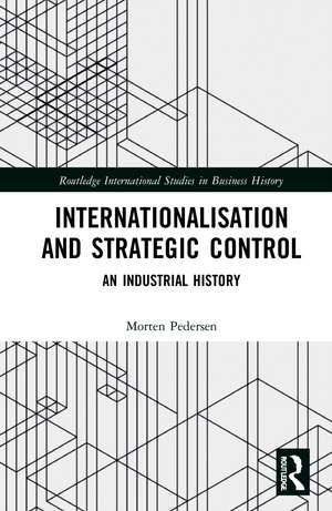 Internationalisation and Strategic Control: An Industrial History de Morten Pedersen