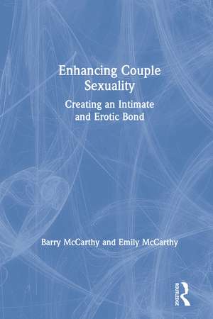 Enhancing Couple Sexuality: Creating an Intimate and Erotic Bond de Barry McCarthy