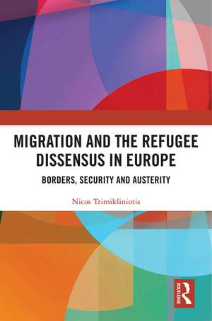 Migration and the Refugee Dissensus in Europe: Borders, Security and Austerity de Nicos Trimikliniotis