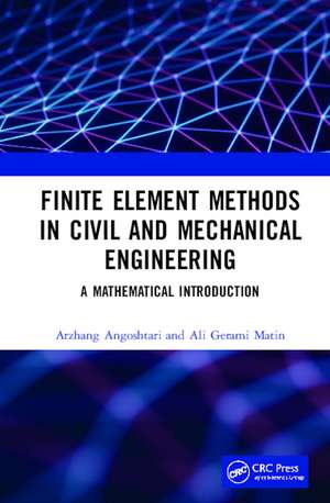 Finite Element Methods in Civil and Mechanical Engineering: A Mathematical Introduction de Arzhang Angoshtari