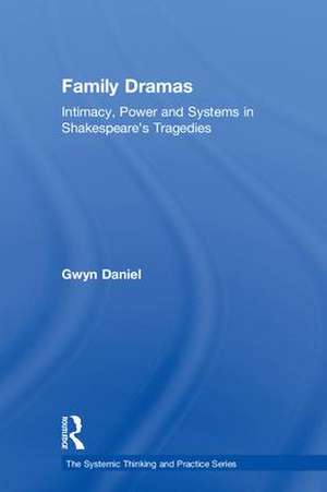 Family Dramas: Intimacy, Power and Systems in Shakespeare's Tragedies de Gwyn Daniel