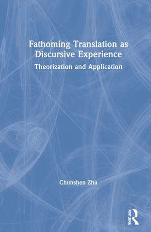 Fathoming Translation as Discursive Experience: Theorization and Application de Chunshen Zhu