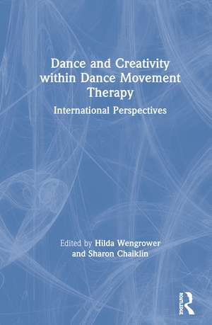 Dance and Creativity within Dance Movement Therapy: International Perspectives de Hilda Wengrower