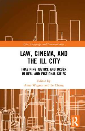 Law, Cinema, and the Ill City: Imagining Justice and Order in Real and Fictional Cities de Anne Wagner