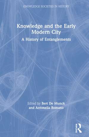 Knowledge and the Early Modern City: A History of Entanglements de Bert De Munck