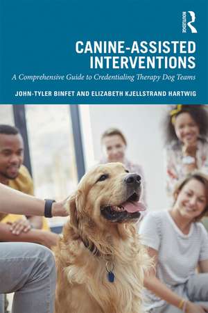 Canine-Assisted Interventions: A Comprehensive Guide to Credentialing Therapy Dog Teams de John-Tyler Binfet