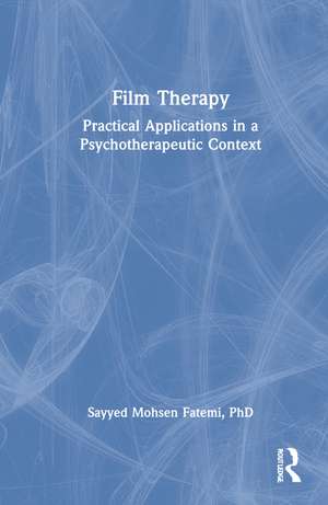 Film Therapy: Practical Applications in a Psychotherapeutic Context de Sayyed Mohsen Fatemi