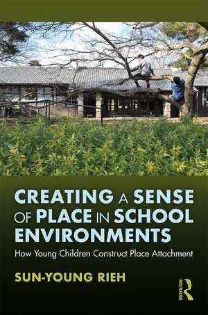 Creating a Sense of Place in School Environments: How Young Children Construct Place Attachment de Sun-Young Rieh