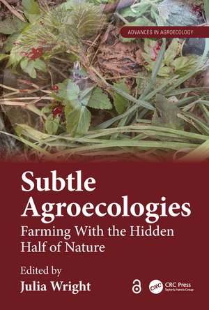 Subtle Agroecologies: Farming With the Hidden Half of Nature de Julia Wright