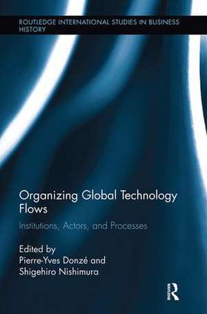 Organizing Global Technology Flows: Institutions, Actors, and Processes de Pierre-Yves Donzé