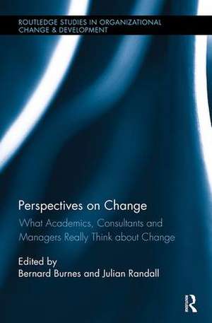 Perspectives on Change: What Academics, Consultants and Managers Really Think About Change de Bernard Burnes