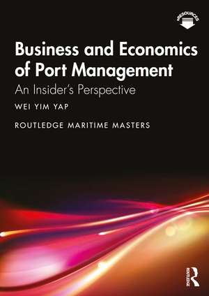 Business and Economics of Port Management: An Insider’s Perspective de Wei Yim Yap