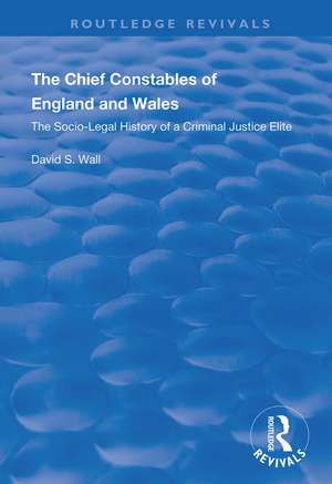 The Chief Constables of England and Wales: The Socio-legal History of a Criminal Justice Elite de David S. Wall