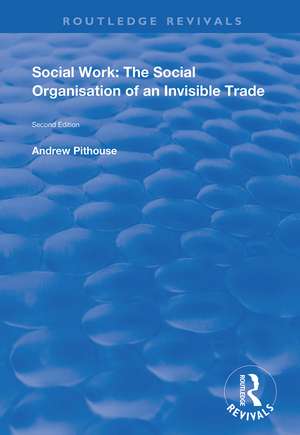 Social Work: The Social Organisation of an Invisible Trade: Second Edition de Andrew Pithouse