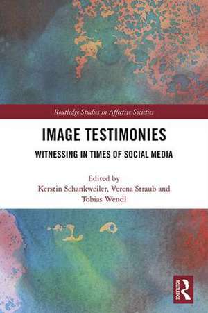 Image Testimonies: Witnessing in Times of Social Media de Kerstin Schankweiler