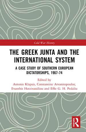 The Greek Junta and the International System: A Case Study of Southern European Dictatorships, 1967-74 de Antonis Klapsis