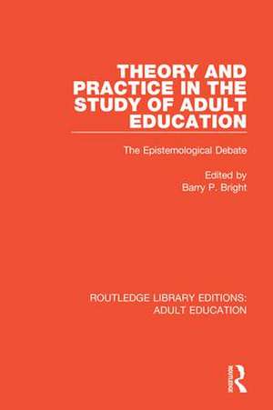 Theory and Practice in the Study of Adult Education: The Epistemological Debate de Barry P. Bright