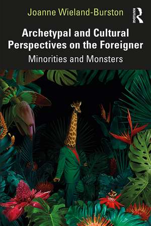 Archetypal and Cultural Perspectives on the Foreigner: Minorities and Monsters de Joanne Wieland-Burston