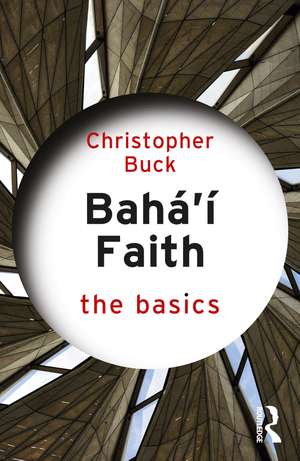 Baha’i Faith: The Basics de Christopher Buck