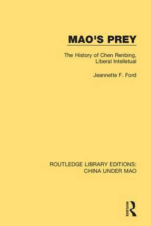 Mao's Prey: The History of Chen Renbing, Liberal Intelletual de Jeannette F. Ford